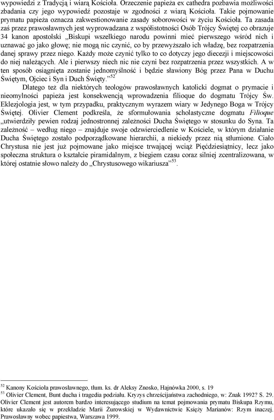 Ta zasada zaś przez prawosławnych jest wyprowadzana z współistotności Osób Trójcy Świętej co obrazuje 34 kanon apostolski Biskupi wszelkiego narodu powinni mieć pierwszego wśród nich i uznawać go