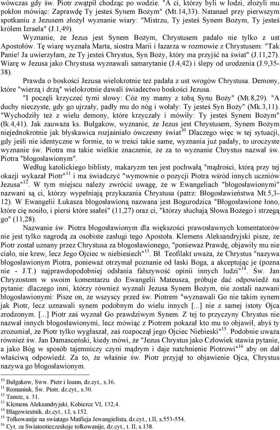 Wyznanie, że Jezus jest Synem Bożym, Chrystusem padało nie tylko z ust Apostołów. Tę wiarę wyznała Marta, siostra Marii i łazarza w rozmowie z Chrystusem: "Tak Panie!