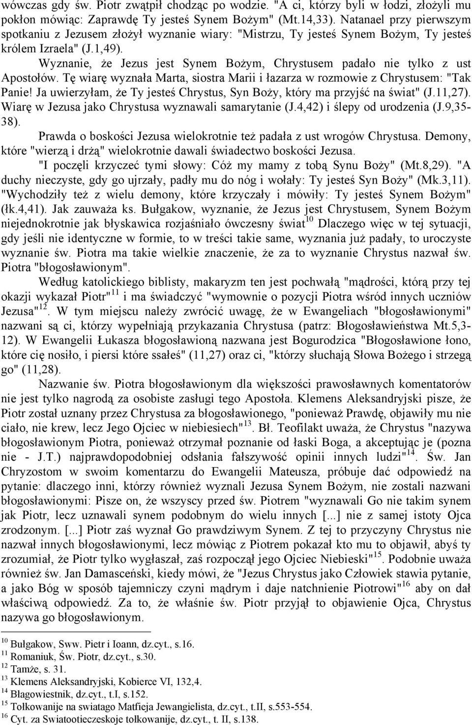 Wyznanie, że Jezus jest Synem Bożym, Chrystusem padało nie tylko z ust Apostołów. Tę wiarę wyznała Marta, siostra Marii i łazarza w rozmowie z Chrystusem: "Tak Panie!