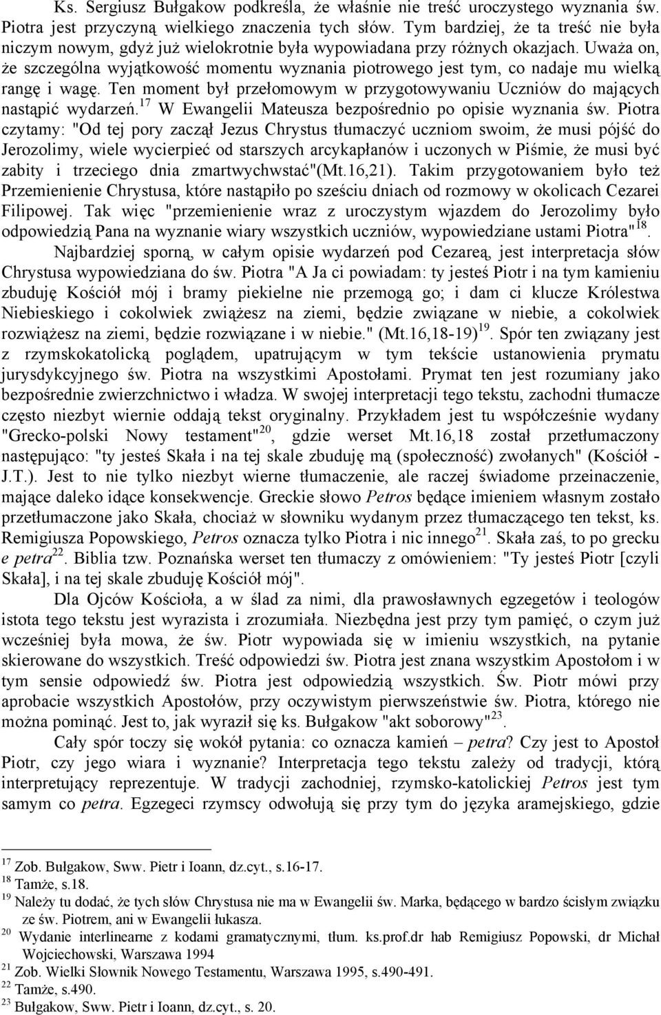 Uważa on, że szczególna wyjątkowość momentu wyznania piotrowego jest tym, co nadaje mu wielką rangę i wagę. Ten moment był przełomowym w przygotowywaniu Uczniów do mających nastąpić wydarzeń.