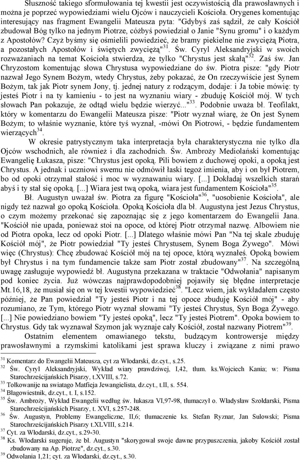 Apostołów? Czyż byśmy się ośmielili powiedzieć, że bramy piekielne nie zwyciężą Piotra, a pozostałych Apostołów i świętych zwyciężą" 31. Św.