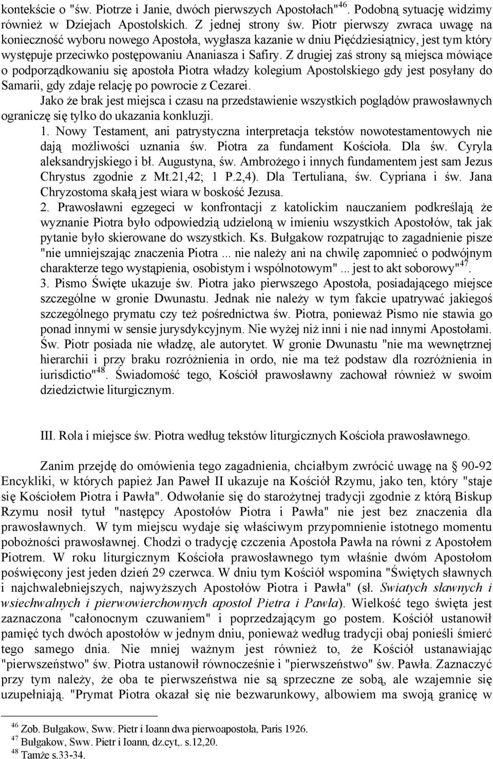 Z drugiej zaś strony są miejsca mówiące o podporządkowaniu się apostoła Piotra władzy kolegium Apostolskiego gdy jest posyłany do Samarii, gdy zdaje relację po powrocie z Cezarei.