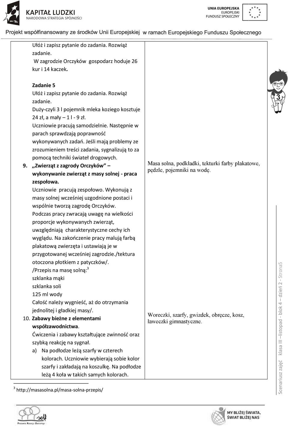 Następnie w parach sprawdzają poprawność wykonywanych zadań. Jeśli mają problemy ze zrozumieniem treści zadania, sygnalizują to za pomocą techniki świateł drogowych. 9.