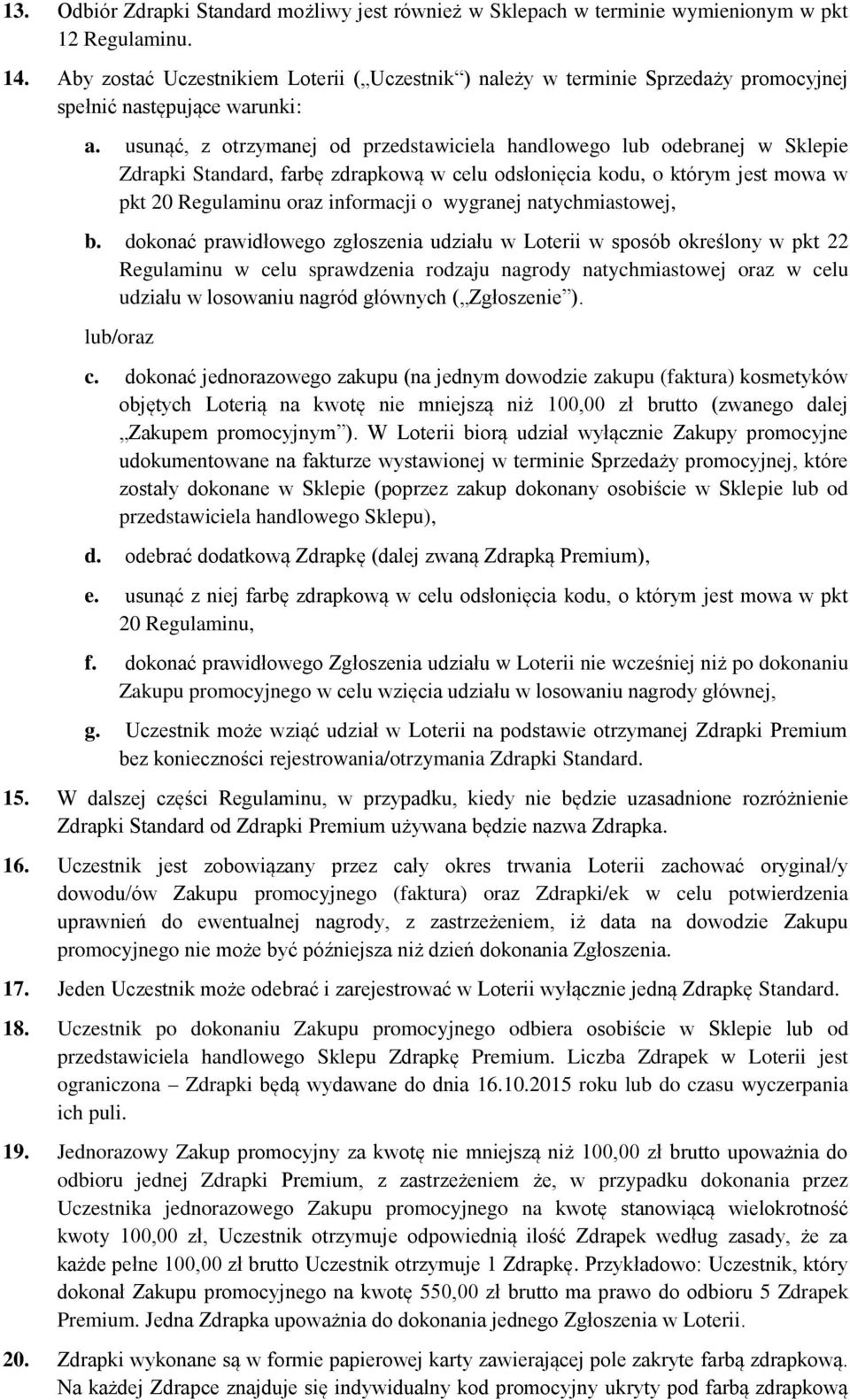 usunąć, z otrzymanej od przedstawiciela handlowego lub odebranej w Sklepie Zdrapki Standard, farbę zdrapkową w celu odsłonięcia kodu, o którym jest mowa w pkt 20 Regulaminu oraz informacji o wygranej