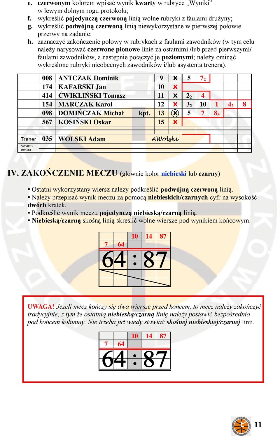 zaznaczyć zakończenie połowy w rubrykach z faulami zawodników (w tym celu należy narysować czerwone pionowe linie za ostatnimi /lub przed pierwszymi/ faulami zawodników, a następnie połączyć je