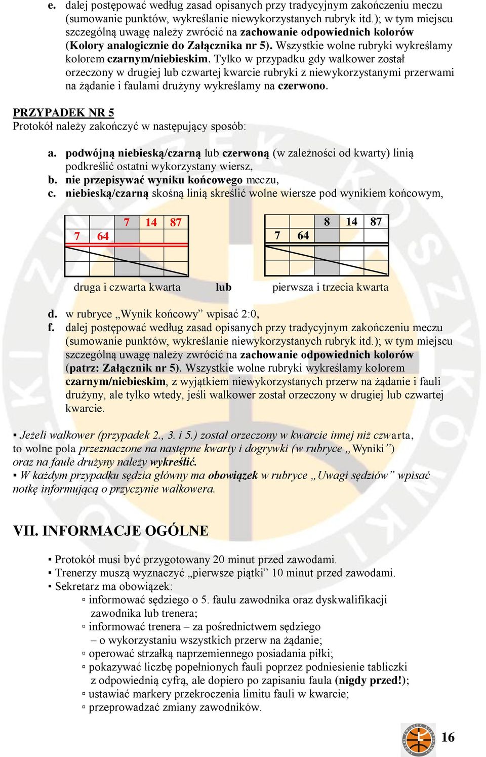 Tylko w przypadku gdy walkower został orzeczony w drugiej lub czwartej kwarcie rubryki z niewykorzystanymi przerwami na żądanie i faulami drużyny wykreślamy na czerwono.