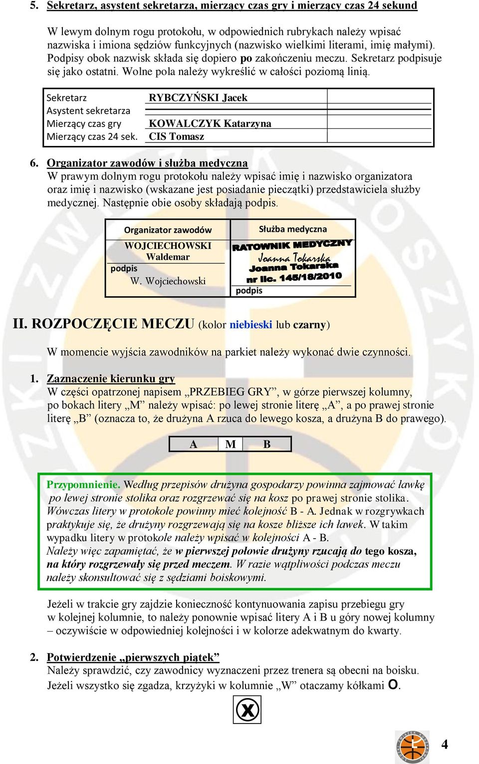 Sekretarz Asystent sekretarza Mierzący czas gry Mierzący czas 24 sek. RYBCZYŃSKI Jacek KOWALCZYK Katarzyna CIS Tomasz 6.