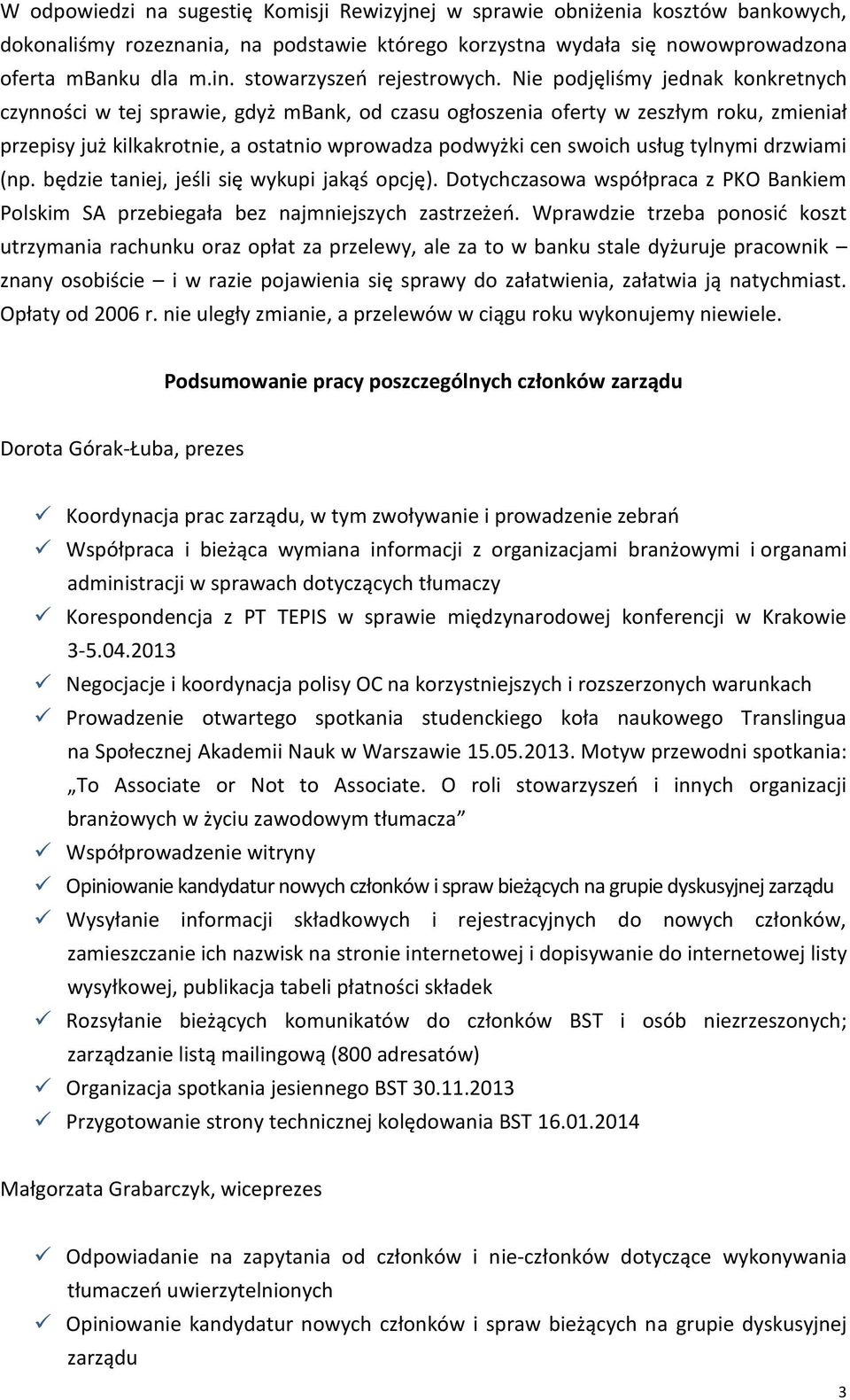 Nie podjęliśmy jednak konkretnych czynności w tej sprawie, gdyż mbank, od czasu ogłoszenia oferty w zeszłym roku, zmieniał przepisy już kilkakrotnie, a ostatnio wprowadza podwyżki cen swoich usług