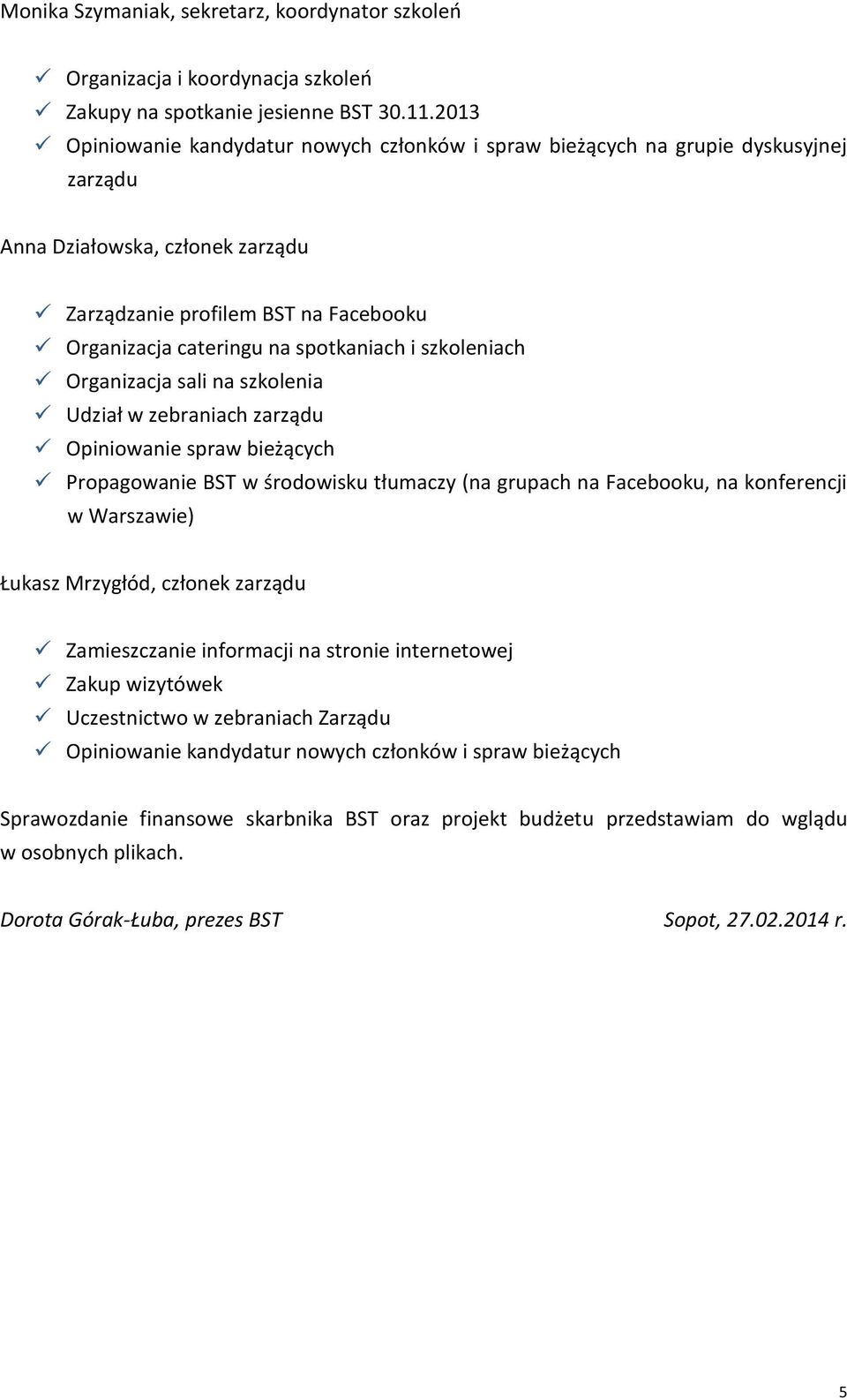 i szkoleniach Organizacja sali na szkolenia Udział w zebraniach zarządu Opiniowanie spraw bieżących Propagowanie BST w środowisku tłumaczy (na grupach na Facebooku, na konferencji w Warszawie) Łukasz