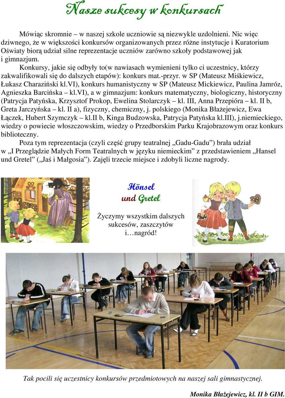 Konkursy, jakie się odbyły to(w nawiasach wymienieni tylko ci uczestnicy, którzy zakwalifikowali się do dalszych etapów): konkurs mat.-przyr. w SP (Mateusz Miśkiewicz, Łukasz Charaziński kl.