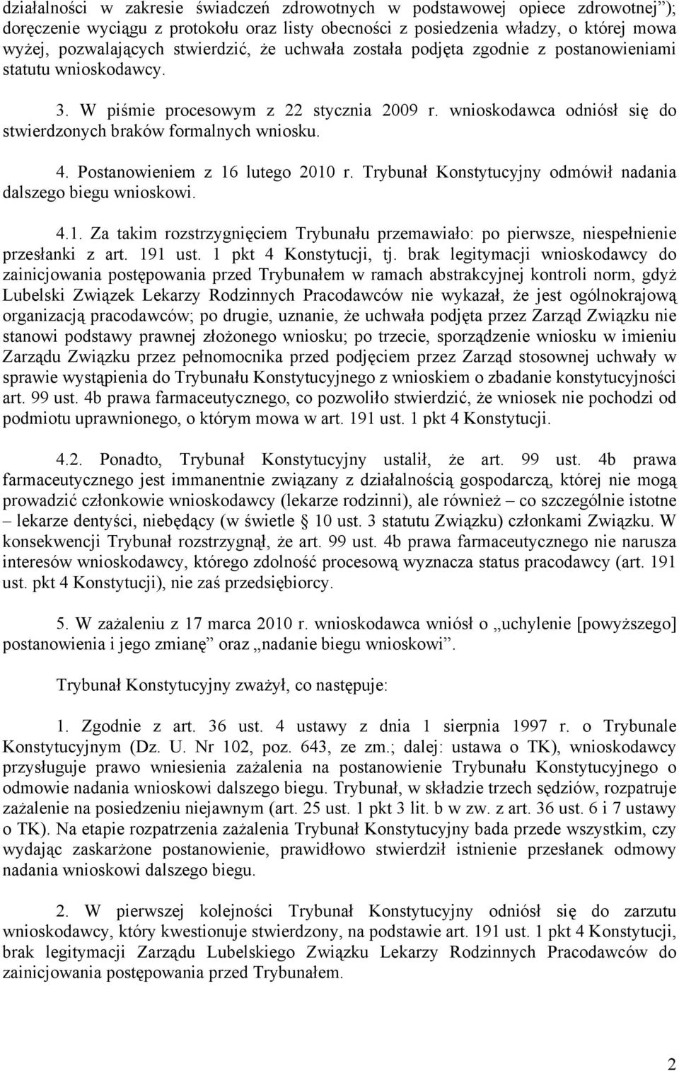 4. Postanowieniem z 16 lutego 2010 r. Trybunał Konstytucyjny odmówił nadania dalszego biegu wnioskowi. 4.1. Za takim rozstrzygnięciem Trybunału przemawiało: po pierwsze, niespełnienie przesłanki z art.