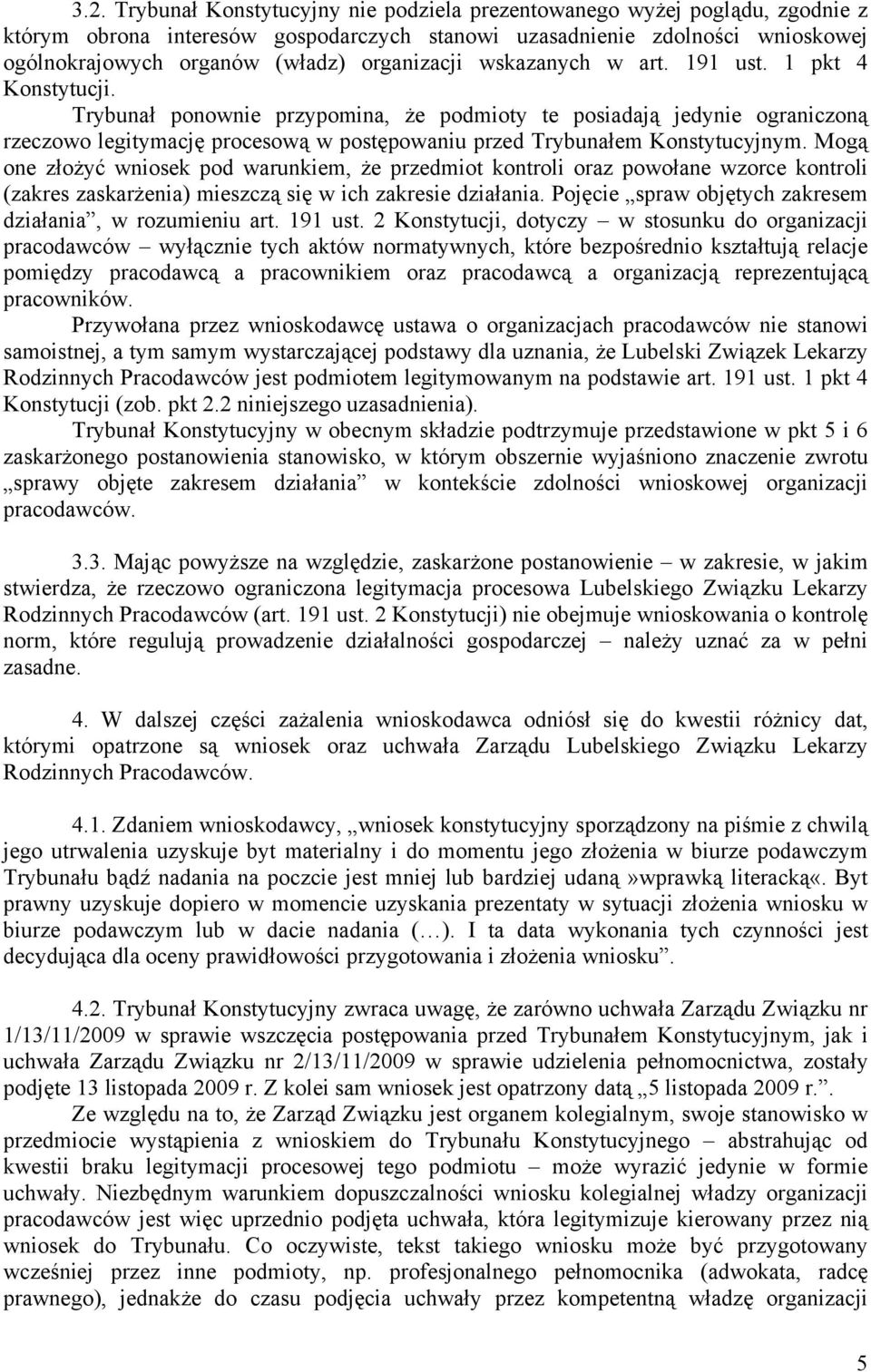 Trybunał ponownie przypomina, że podmioty te posiadają jedynie ograniczoną rzeczowo legitymację procesową w postępowaniu przed Trybunałem Konstytucyjnym.