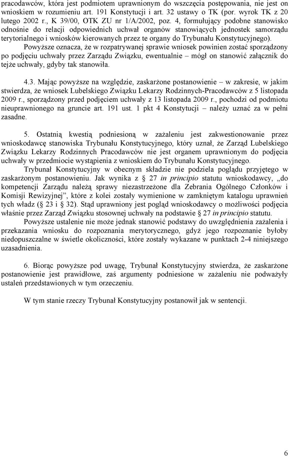 4, formułujący podobne stanowisko odnośnie do relacji odpowiednich uchwał organów stanowiących jednostek samorządu terytorialnego i wniosków kierowanych przez te organy do Trybunału Konstytucyjnego).