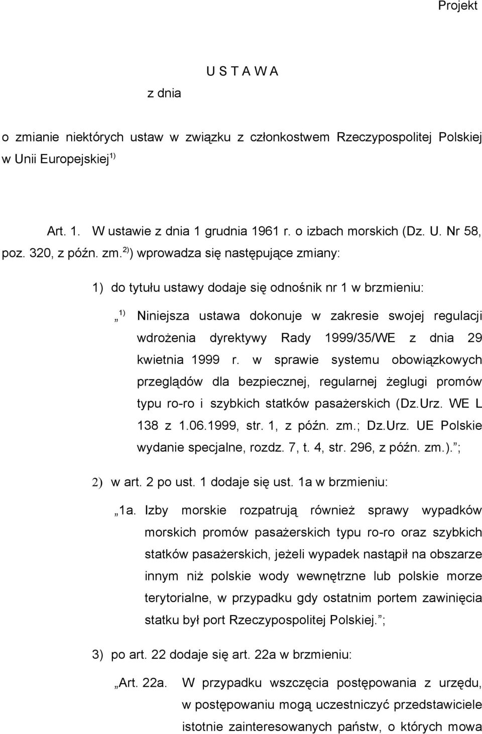 2) ) wprowadza się następujące zmiany: 1) do tytułu ustawy dodaje się odnośnik nr 1 w brzmieniu: 1) Niniejsza ustawa dokonuje w zakresie swojej regulacji wdrożenia dyrektywy Rady 1999/35/WE z dnia 29