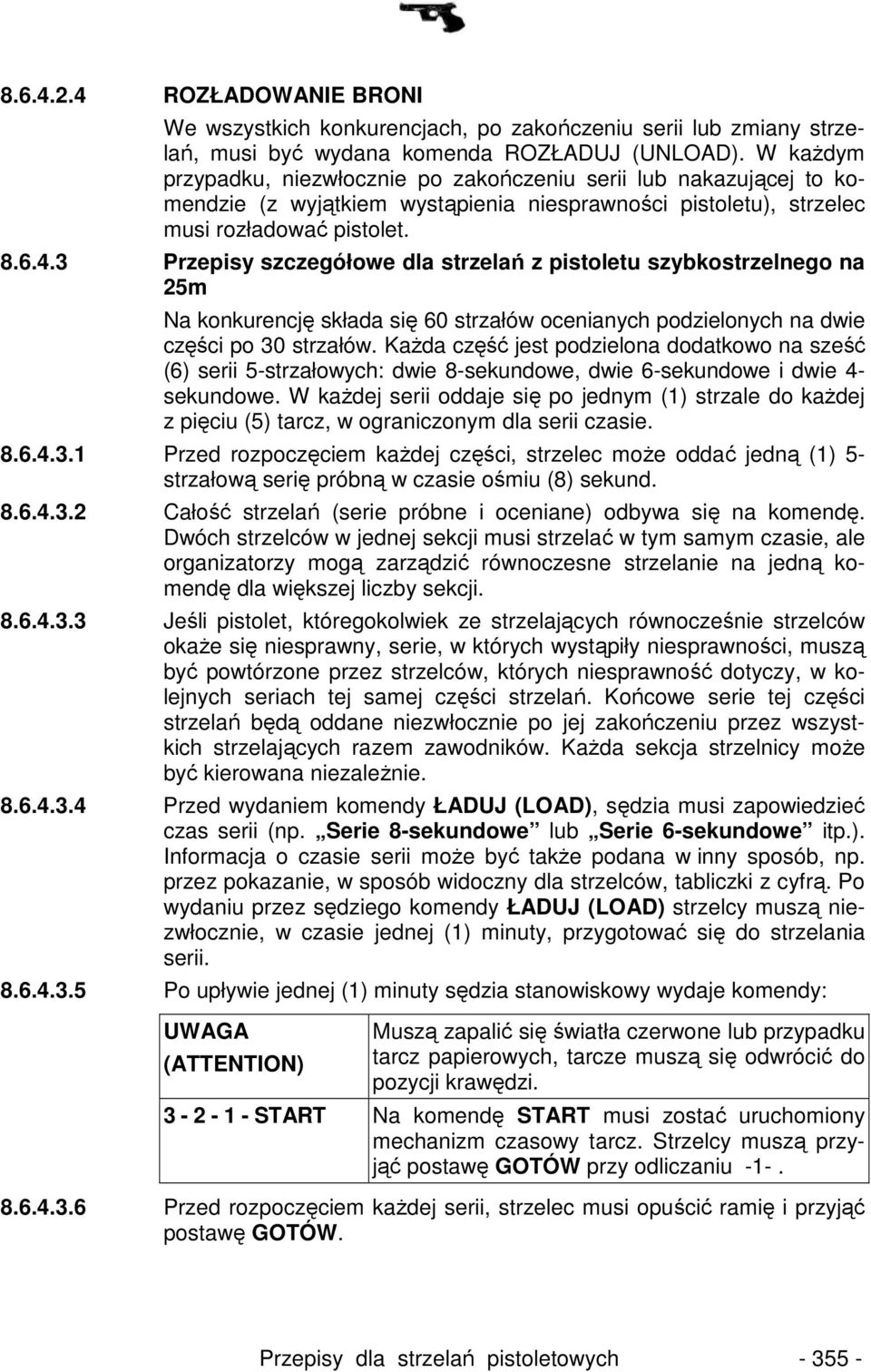 3 Przepisy szczegółowe dla strzelań z pistoletu szybkostrzelnego na 25m Na konkurencję składa się 60 strzałów ocenianych podzielonych na dwie części po 30 strzałów.