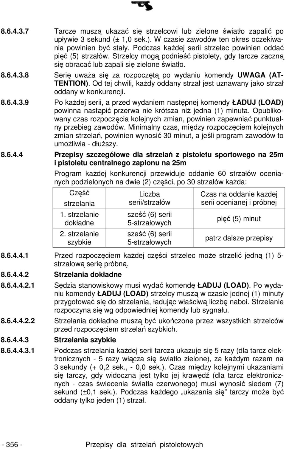 8 Serię uwaŝa się za rozpoczętą po wydaniu komendy UWAGA (AT- TENTION). Od tej chwili, kaŝdy oddany strzał jest uznawany jako strzał oddany w konkurencji. 8.6.4.3.