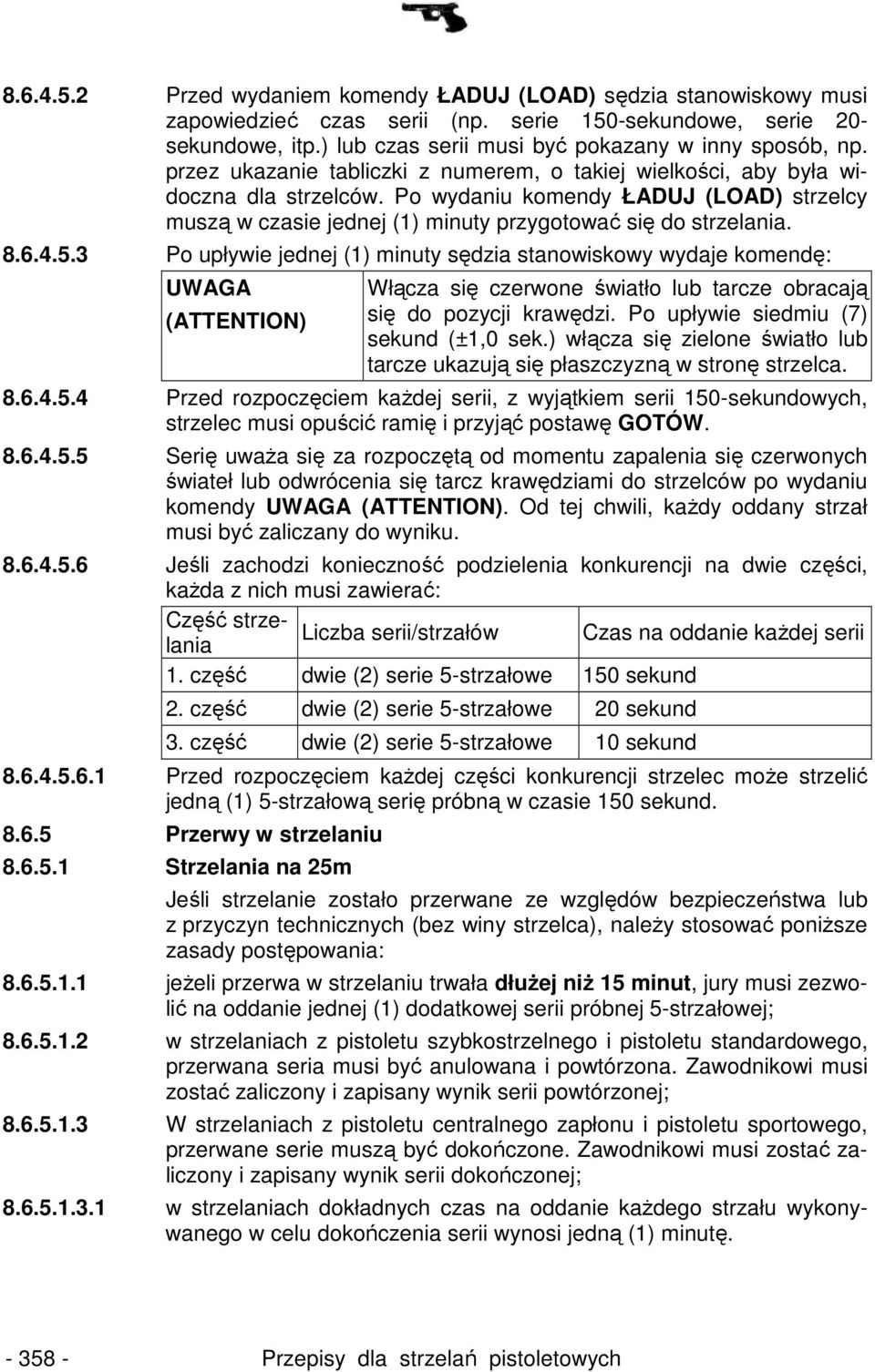 5.3 Po upływie jednej (1) minuty sędzia stanowiskowy wydaje komendę: UWAGA (ATTENTION) Włącza się czerwone światło lub tarcze obracają się do pozycji krawędzi. Po upływie siedmiu (7) sekund (±1,0 sek.