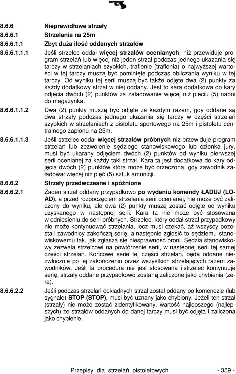 1 Zbyt duŝa ilość oddanych strzałów 8.6.6.1.1.1 Jeśli strzelec oddał więcej strzałów ocenianych, niŝ przewiduje program strzelań lub więcej niŝ jeden strzał podczas jednego ukazania się tarczy w