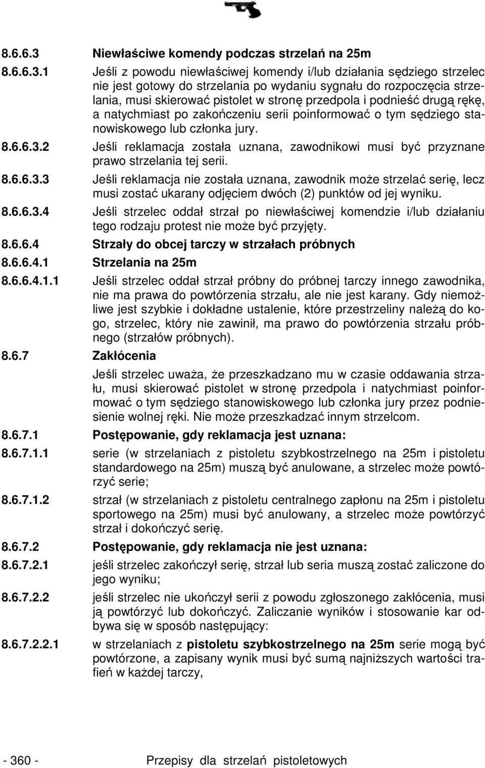 1 Jeśli z powodu niewłaściwej komendy i/lub działania sędziego strzelec nie jest gotowy do strzelania po wydaniu sygnału do rozpoczęcia strzelania, musi skierować pistolet w stronę przedpola i