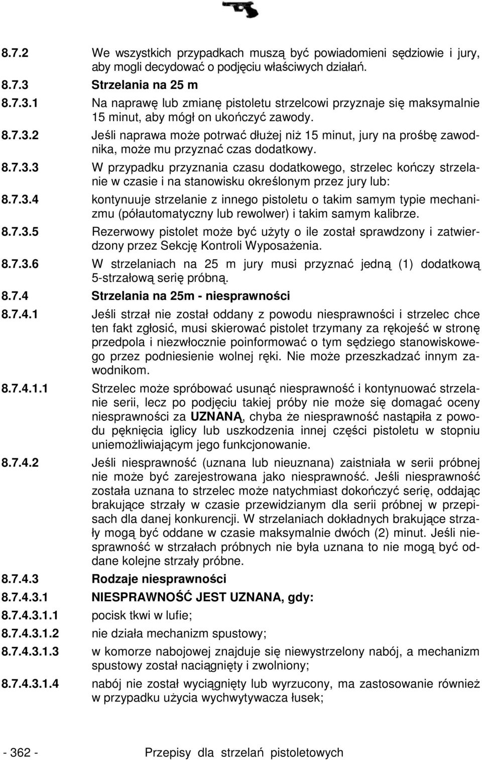 8.7.3.3 W przypadku przyznania czasu dodatkowego, strzelec kończy strzelanie w czasie i na stanowisku określonym przez jury lub: 8.7.3.4 kontynuuje strzelanie z innego pistoletu o takim samym typie mechanizmu (półautomatyczny lub rewolwer) i takim samym kalibrze.