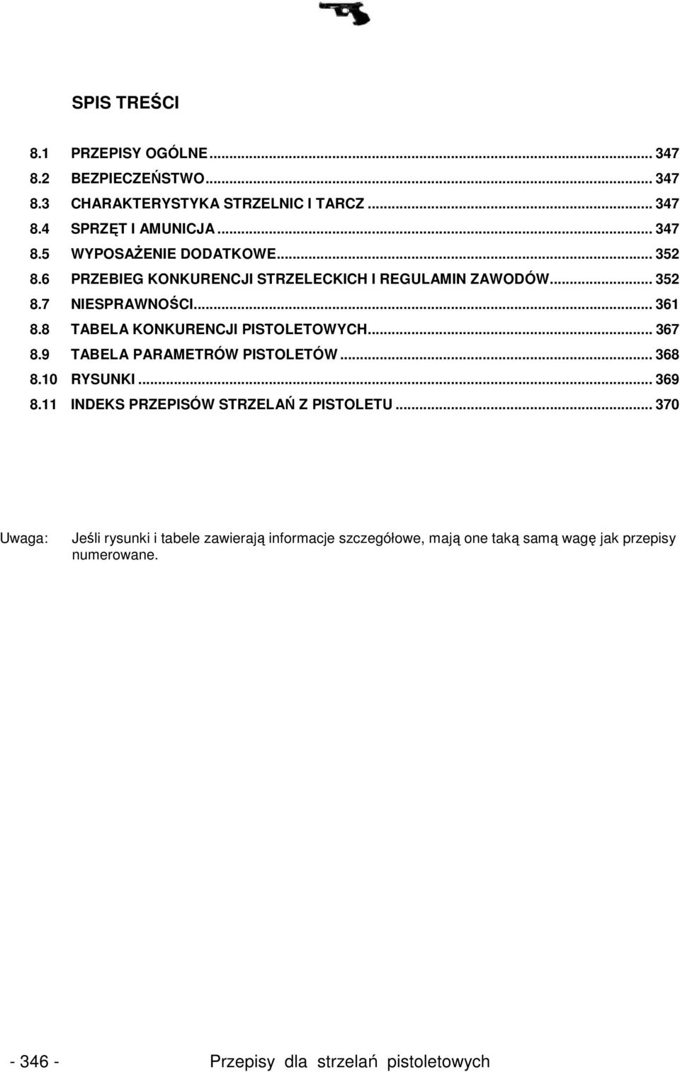 9 TABELA PARAMETRÓW PISTOLETÓW... 368 8.10 RYSUNKI... 369 8.11 INDEKS PRZEPISÓW STRZELAŃ Z PISTOLETU.