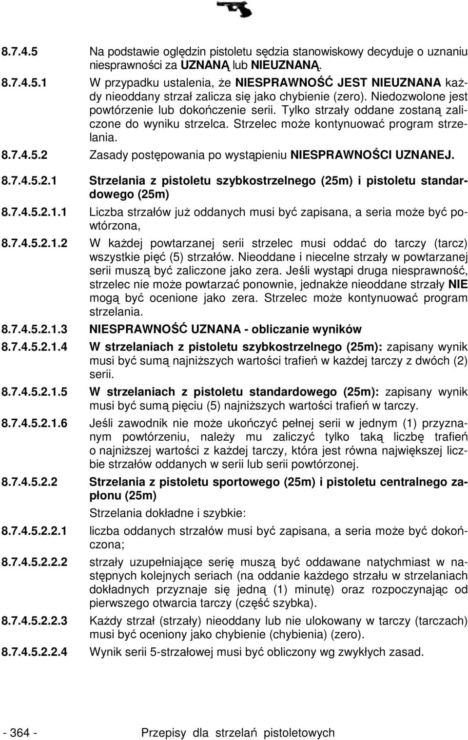 2 Zasady postępowania po wystąpieniu NIESPRAWNOŚCI UZNANEJ. 8.7.4.5.2.1 Strzelania z pistoletu szybkostrzelnego (25m) i pistoletu standardowego (25m) 8.7.4.5.2.1.1 Liczba strzałów juŝ oddanych musi być zapisana, a seria moŝe być powtórzona, 8.