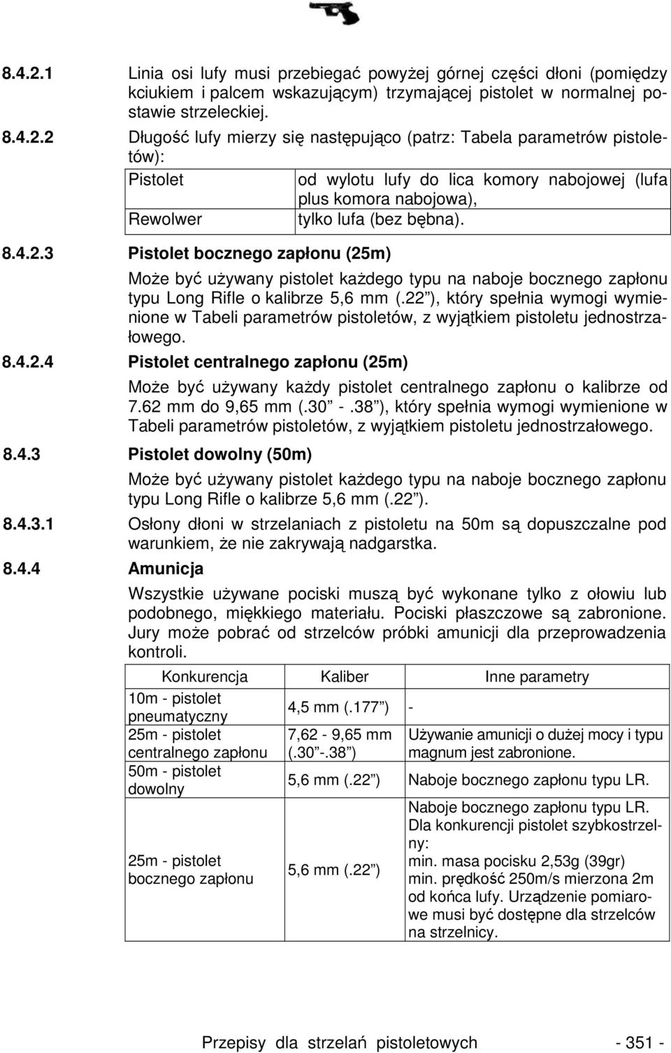 22 ), który spełnia wymogi wymienione w Tabeli parametrów pistoletów, z wyjątkiem pistoletu jednostrzałowego. 8.4.2.4 Pistolet centralnego zapłonu (25m) MoŜe być uŝywany kaŝdy pistolet centralnego zapłonu o kalibrze od 7.