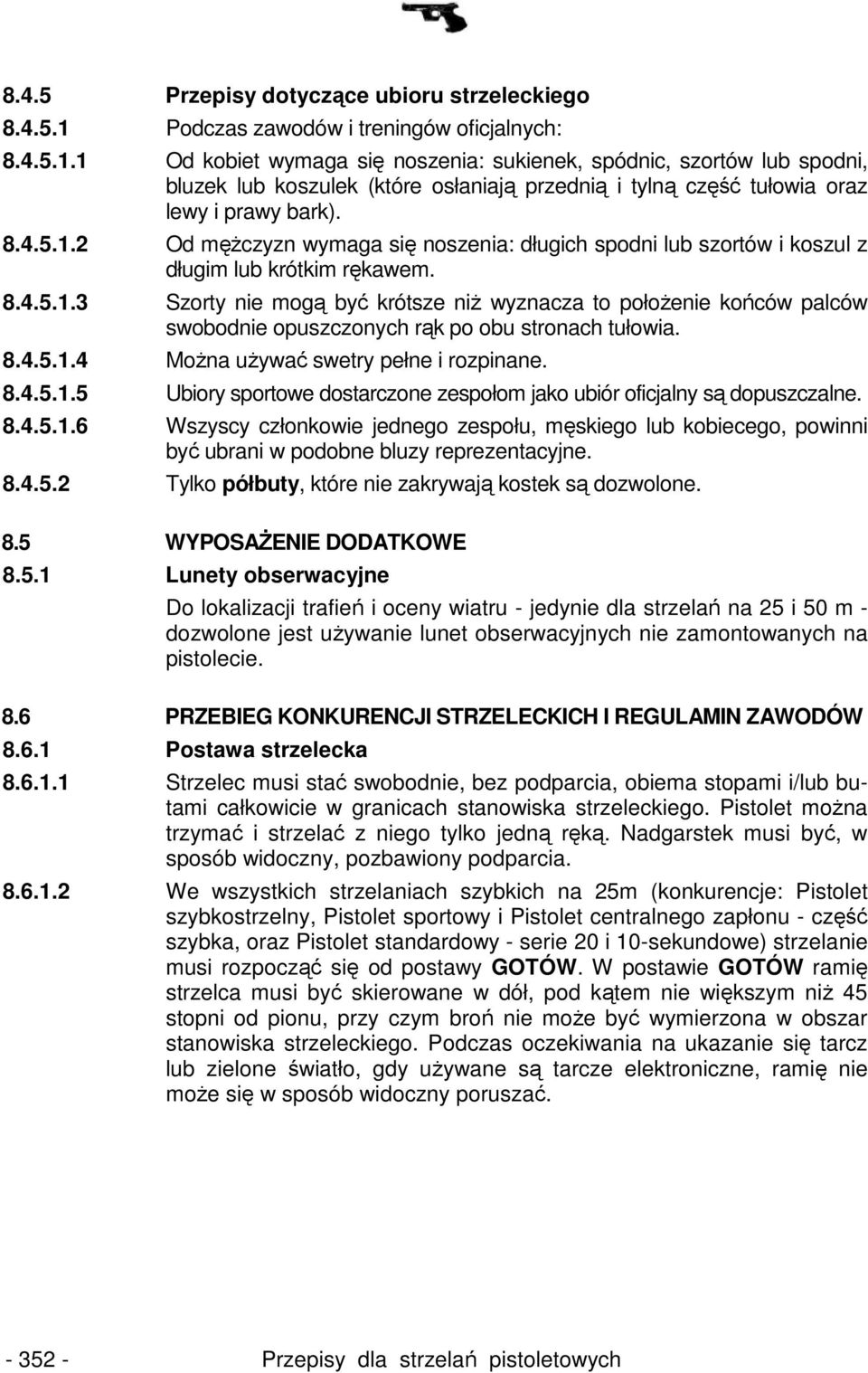 1 Od kobiet wymaga się noszenia: sukienek, spódnic, szortów lub spodni, bluzek lub koszulek (które osłaniają przednią i tylną część tułowia oraz lewy i prawy bark). 8.4.5.1.2 Od męŝczyzn wymaga się noszenia: długich spodni lub szortów i koszul z długim lub krótkim rękawem.