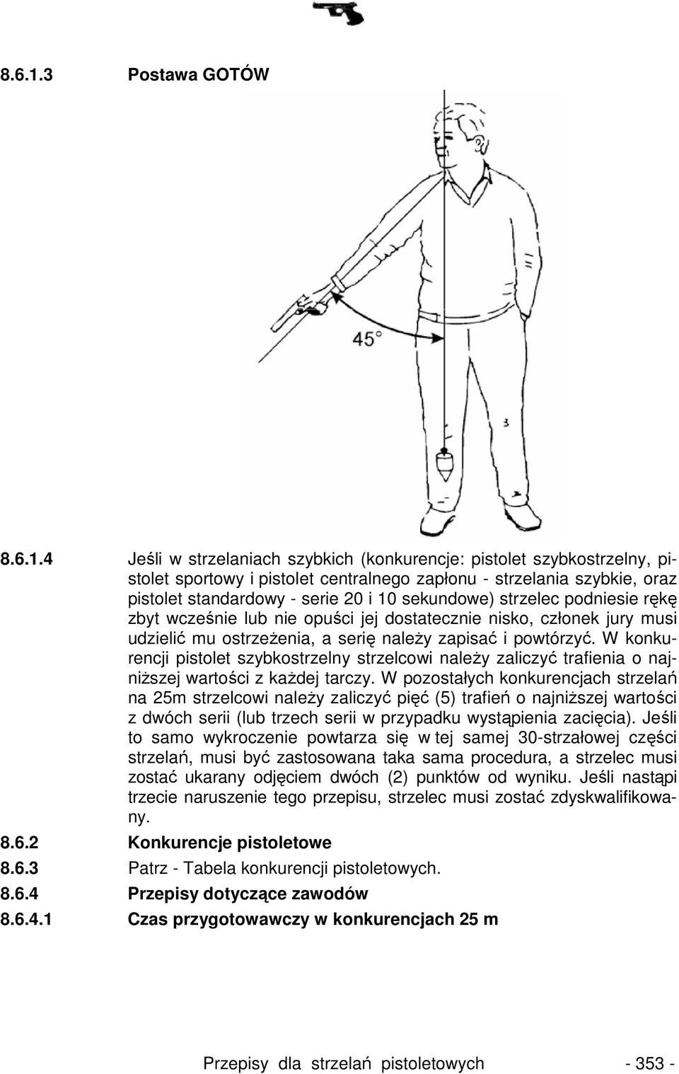 sekundowe) strzelec podniesie rękę zbyt wcześnie lub nie opuści jej dostatecznie nisko, członek jury musi udzielić mu ostrzeŝenia, a serię naleŝy zapisać i powtórzyć.