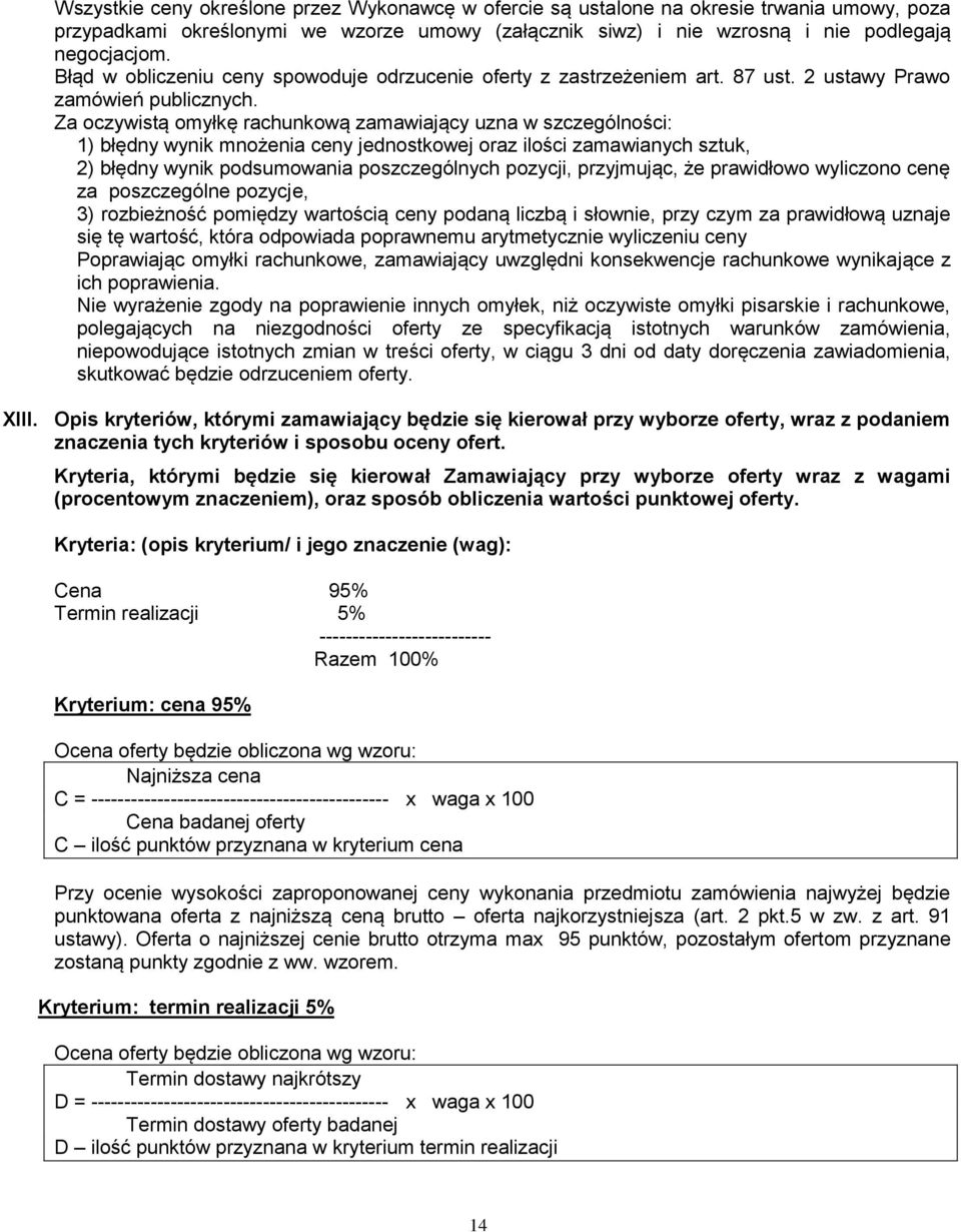 Za oczywistą omyłkę rachunkową zamawiający uzna w szczególności: 1) błędny wynik mnożenia ceny jednostkowej oraz ilości zamawianych sztuk, ) błędny wynik podsumowania poszczególnych pozycji,