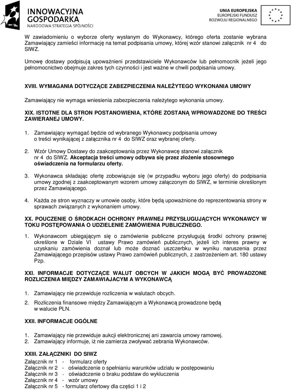 WYMAGANIA DOTYCZĄCE ZABEZPIECZENIA NALEśYTEGO WYKONANIA UMOWY Zamawiający nie wymaga wniesienia zabezpieczenia naleŝytego wykonania umowy. XIX.