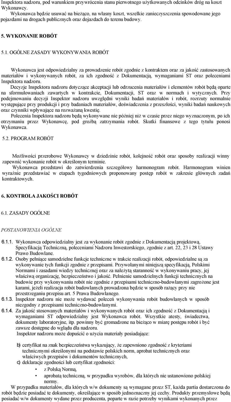 OGÓLNE ZASADY WYKONYWANIA ROBÓT Wykonawca jest odpowiedzialny za prowadzenie robót zgodnie z kontraktem oraz za jakość zastosowanych materiałów i wykonywanych robót, za ich zgodność z Dokumentacją,