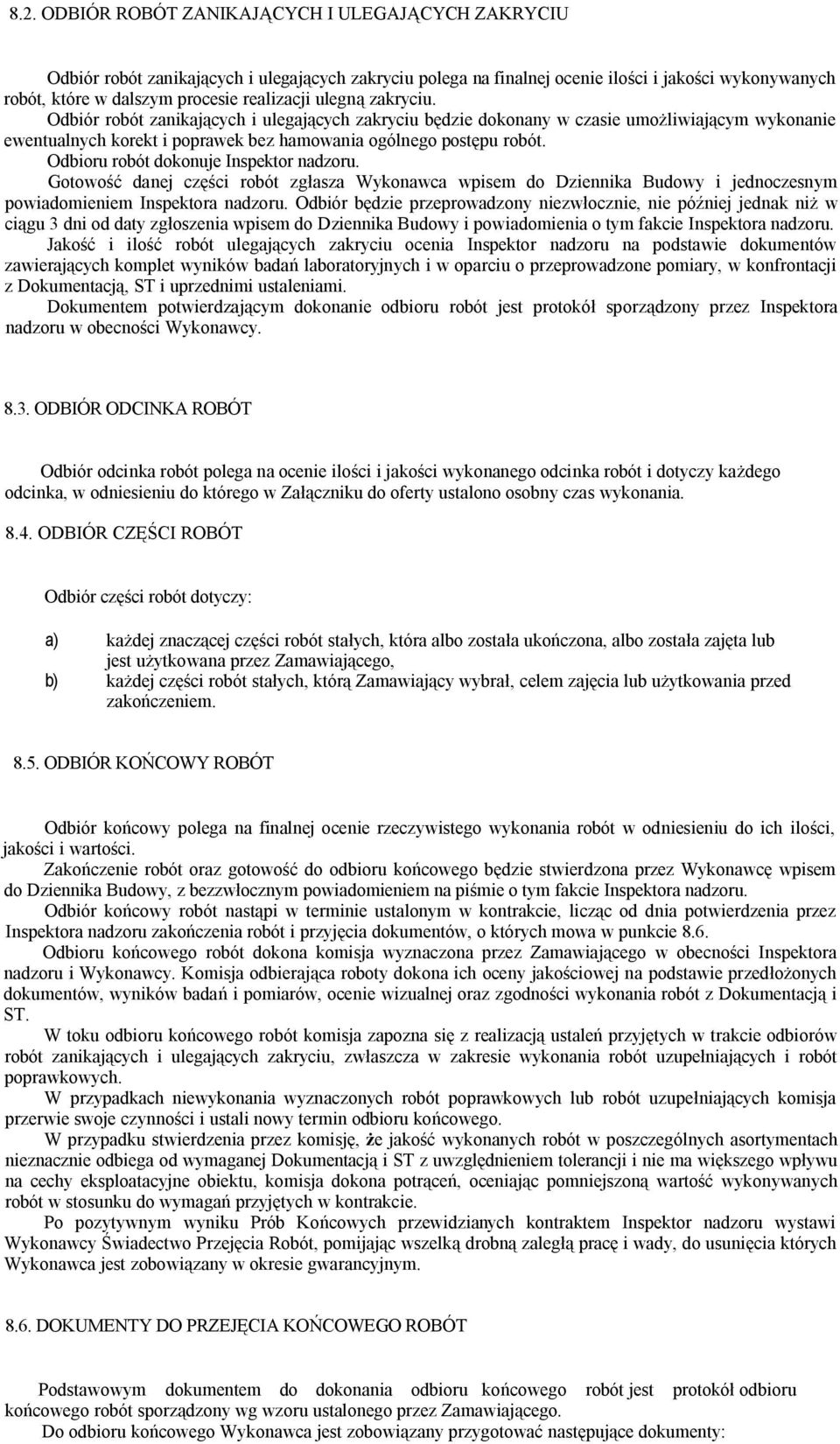 Odbioru robót dokonuje Inspektor nadzoru. Gotowość danej części robót zgłasza Wykonawca wpisem do Dziennika Budowy i jednoczesnym powiadomieniem Inspektora nadzoru.