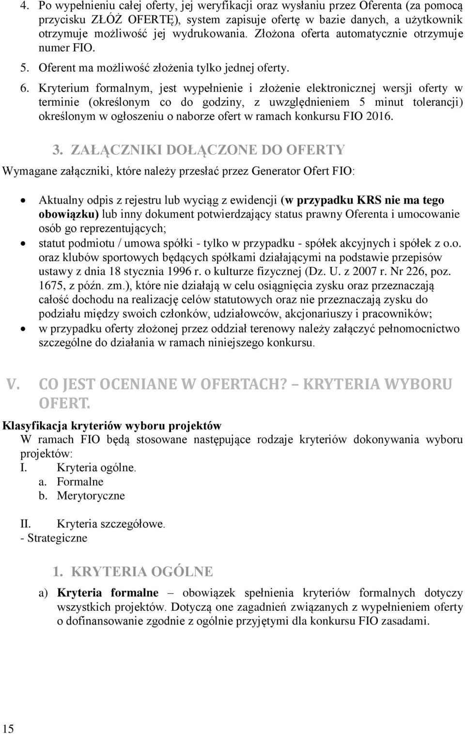 Kryterium formalnym, jest wypełnienie i złożenie elektronicznej wersji oferty w terminie (określonym co do godziny, z uwzględnieniem 5 minut tolerancji) określonym w ogłoszeniu o naborze ofert w