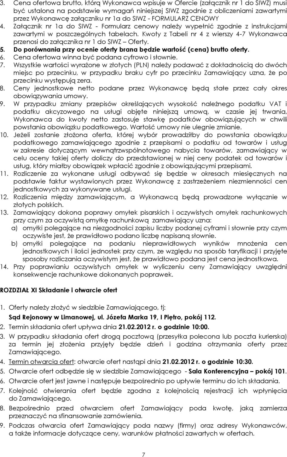 Kwoty z Tabeli nr 4 z wierszy 4-7 Wykonawca przenosi do załącznika nr 1 do SIWZ Oferty. 5. Do porównania przy ocenie oferty brana będzie wartość (cena) brutto oferty. 6.