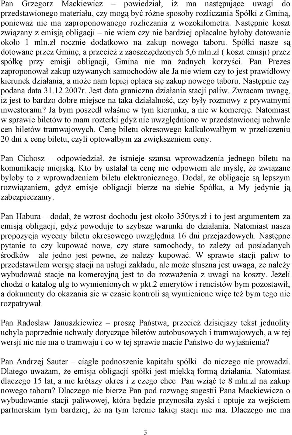 Spółki nasze są dotowane przez Gminę, a przecież z zaoszczędzonych 5,6 mln.zł ( koszt emisji) przez spółkę przy emisji obligacji, Gmina nie ma żadnych korzyści.