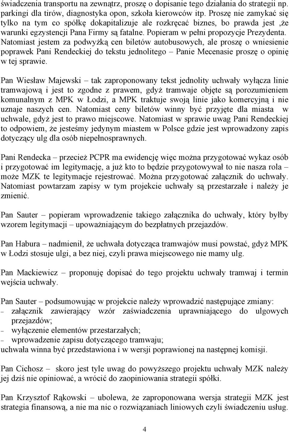 Natomiast jestem za podwyżką cen biletów autobusowych, ale proszę o wniesienie poprawek Pani Rendeckiej do tekstu jednolitego Panie Mecenasie proszę o opinię w tej sprawie.