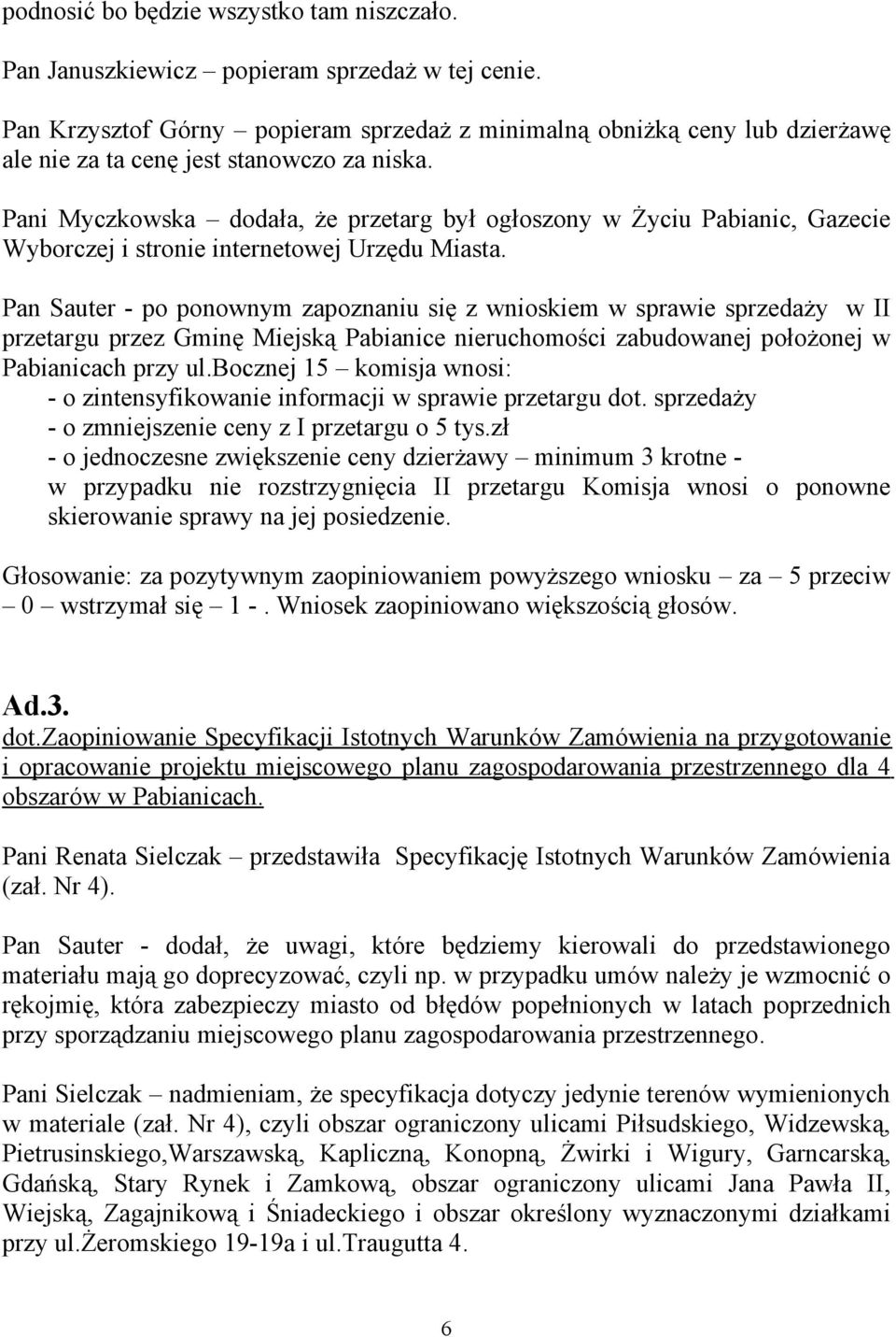 Pani Myczkowska dodała, że przetarg był ogłoszony w Życiu Pabianic, Gazecie Wyborczej i stronie internetowej Urzędu Miasta.