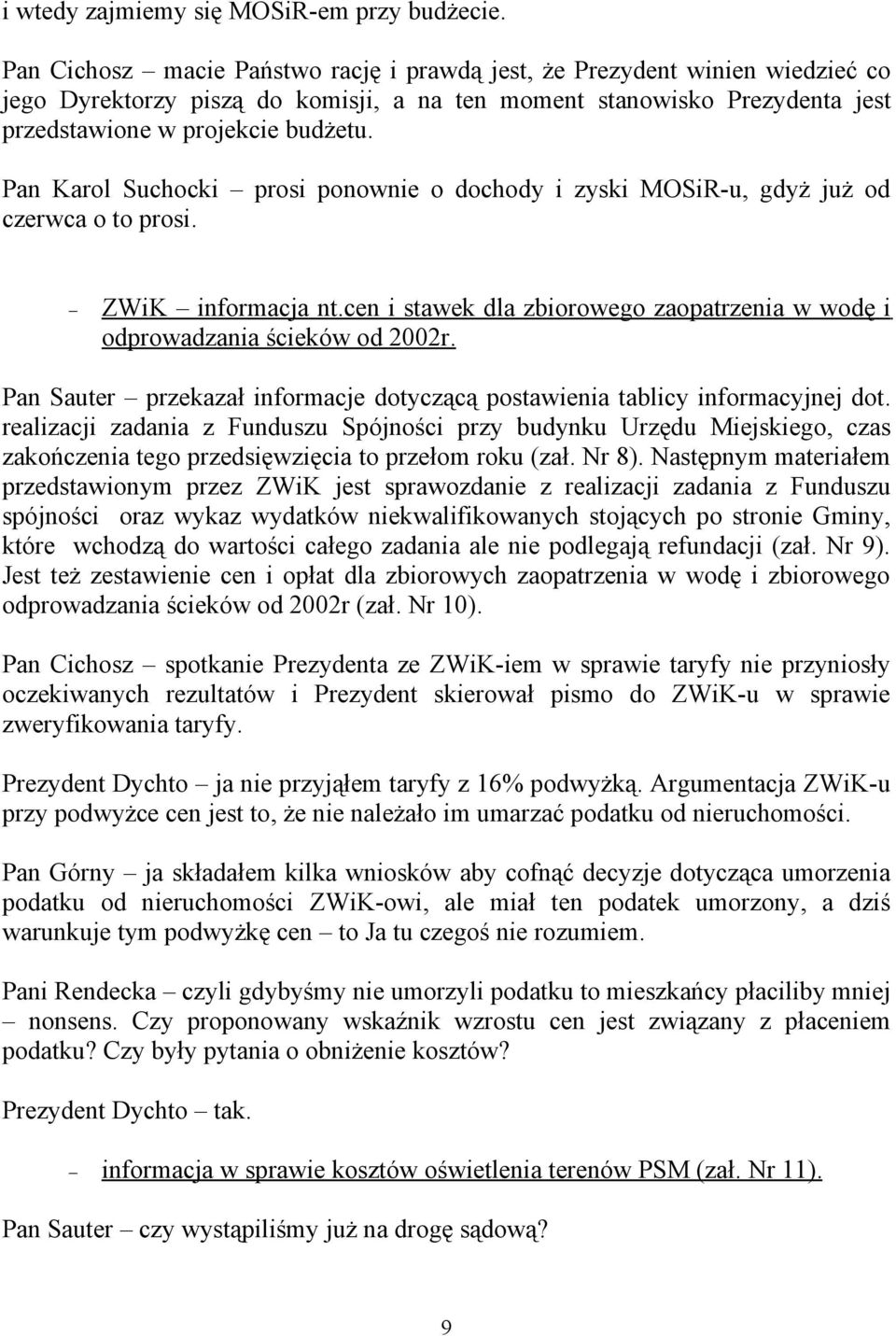 Pan Karol Suchocki prosi ponownie o dochody i zyski MOSiR-u, gdyż już od czerwca o to prosi. ZWiK informacja nt.cen i stawek dla zbiorowego zaopatrzenia w wodę i odprowadzania ścieków od 2002r.