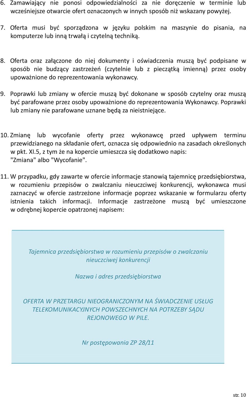 Oferta oraz załączone do niej dokumenty i oświadczenia muszą być podpisane w sposób nie budzący zastrzeżeń (czytelnie lub z pieczątką imienną) przez osoby upoważnione do reprezentowania wykonawcy. 9.