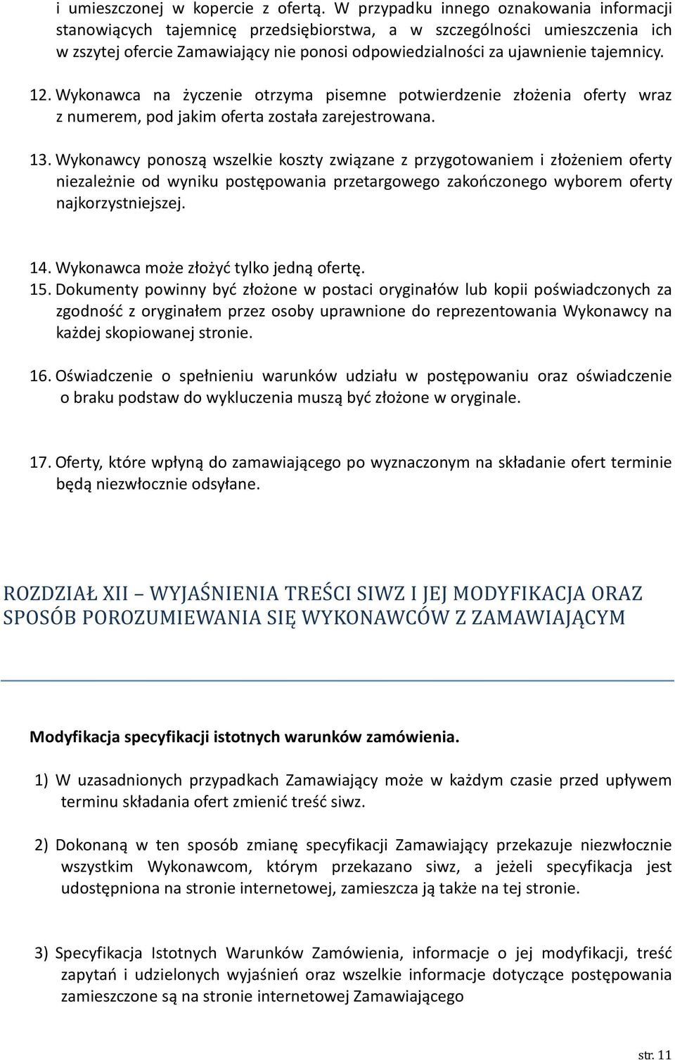 tajemnicy. 12. Wykonawca na życzenie otrzyma pisemne potwierdzenie złożenia oferty wraz z numerem, pod jakim oferta została zarejestrowana. 13.
