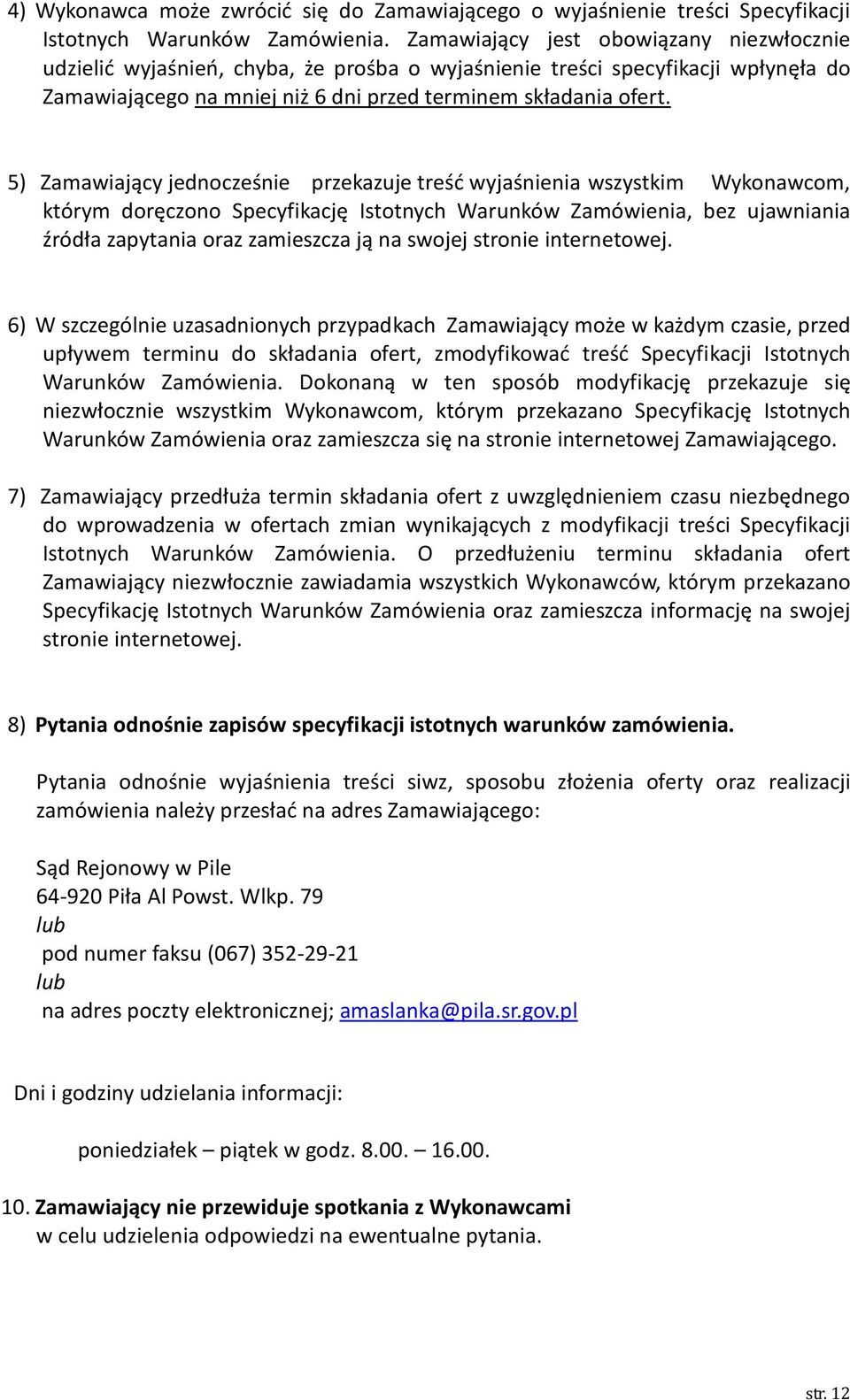 5) Zamawiający jednocześnie przekazuje treść wyjaśnienia wszystkim Wykonawcom, którym doręczono Specyfikację Istotnych Warunków Zamówienia, bez ujawniania źródła zapytania oraz zamieszcza ją na