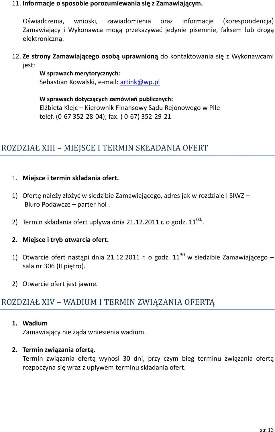 Ze strony Zamawiającego osobą uprawnioną do kontaktowania się z Wykonawcami jest: W sprawach merytorycznych: Sebastian Kowalski, e-mail: artink@wp.