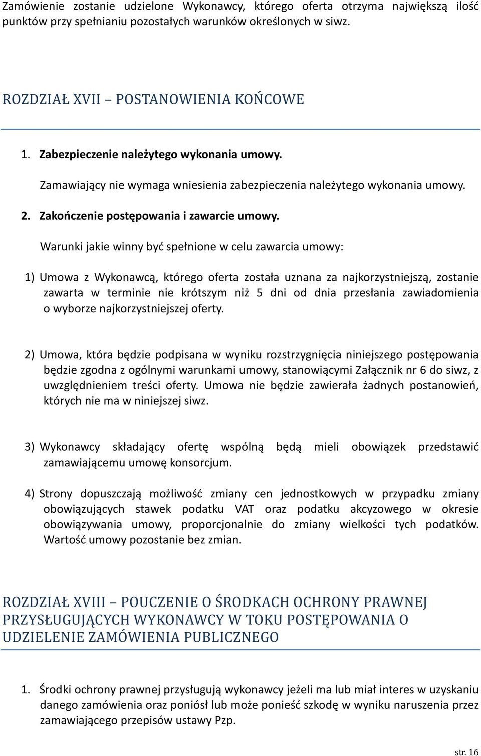 Warunki jakie winny być spełnione w celu zawarcia umowy: 1) Umowa z Wykonawcą, którego oferta została uznana za najkorzystniejszą, zostanie zawarta w terminie nie krótszym niż 5 dni od dnia