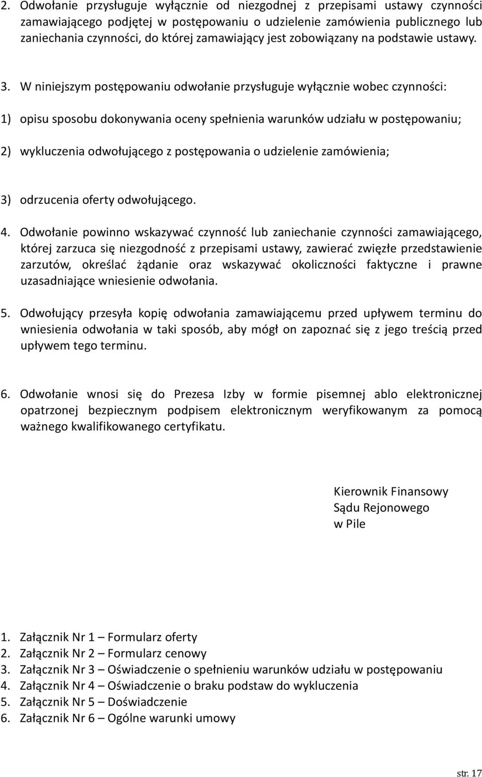 W niniejszym postępowaniu odwołanie przysługuje wyłącznie wobec czynności: 1) opisu sposobu dokonywania oceny spełnienia warunków udziału w postępowaniu; 2) wykluczenia odwołującego z postępowania o