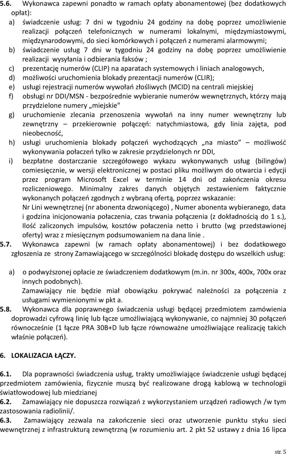 realizacji wysyłania i odbierania faksów ; c) prezentację numerów (CLIP) na aparatach systemowych i liniach analogowych, d) możliwości uruchomienia blokady prezentacji numerów (CLIR); e) usługi
