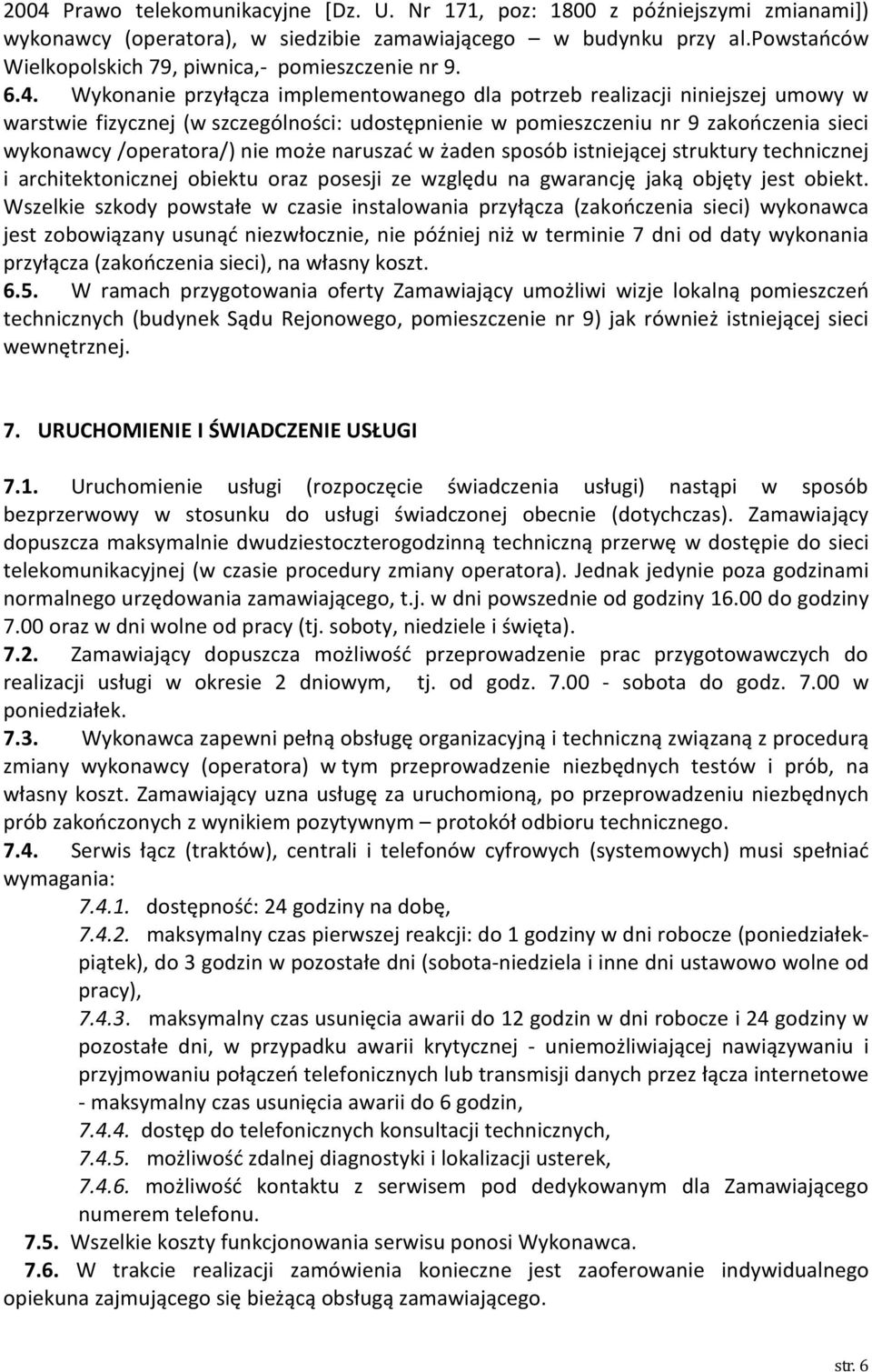 Wykonanie przyłącza implementowanego dla potrzeb realizacji niniejszej umowy w warstwie fizycznej (w szczególności: udostępnienie w pomieszczeniu nr 9 zakończenia sieci wykonawcy /operatora/) nie