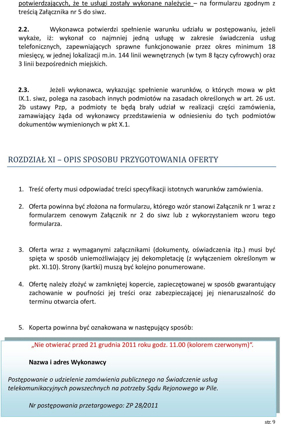 funkcjonowanie przez okres minimum 18 miesięcy, w jednej lokalizacji m.in. 144 linii wewnętrznych (w tym 8 łączy cyfrowych) oraz 3 