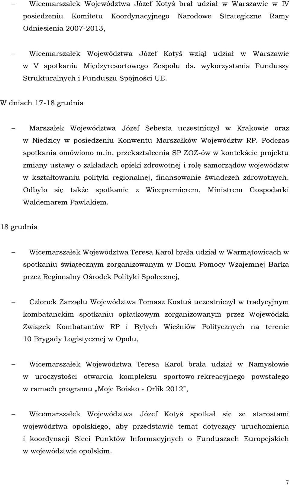 W dniach 17-18 grudnia Marszałek Województwa Józef Sebesta uczestniczył w Krakowie oraz w Niedzicy w posiedzeniu Konwentu Marszałków Województw RP. Podczas spotkania omówiono m.in.