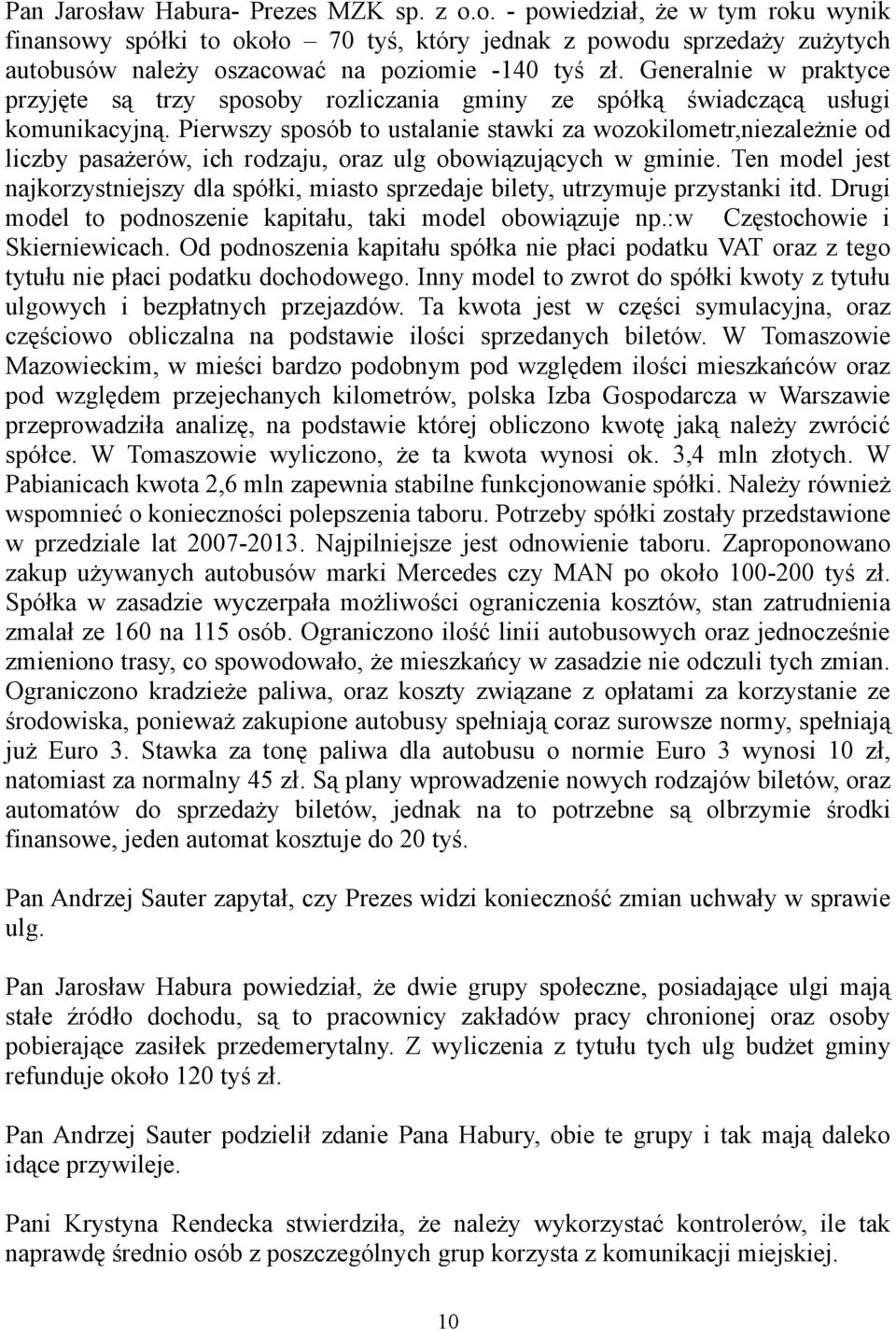 Pierwszy sposób to ustalanie stawki za wozokilometr,niezależnie od liczby pasażerów, ich rodzaju, oraz ulg obowiązujących w gminie.